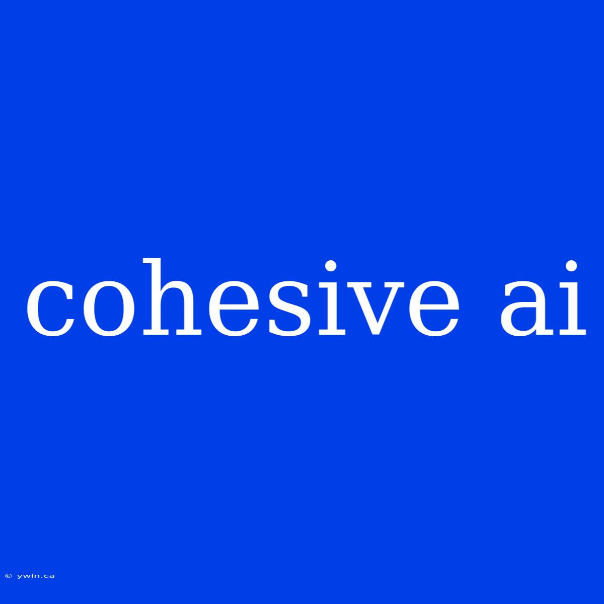 Cohesive Ai