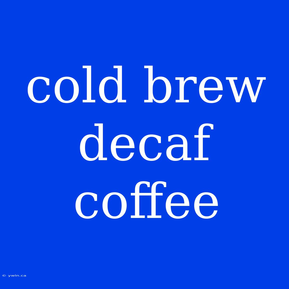 Cold Brew Decaf Coffee