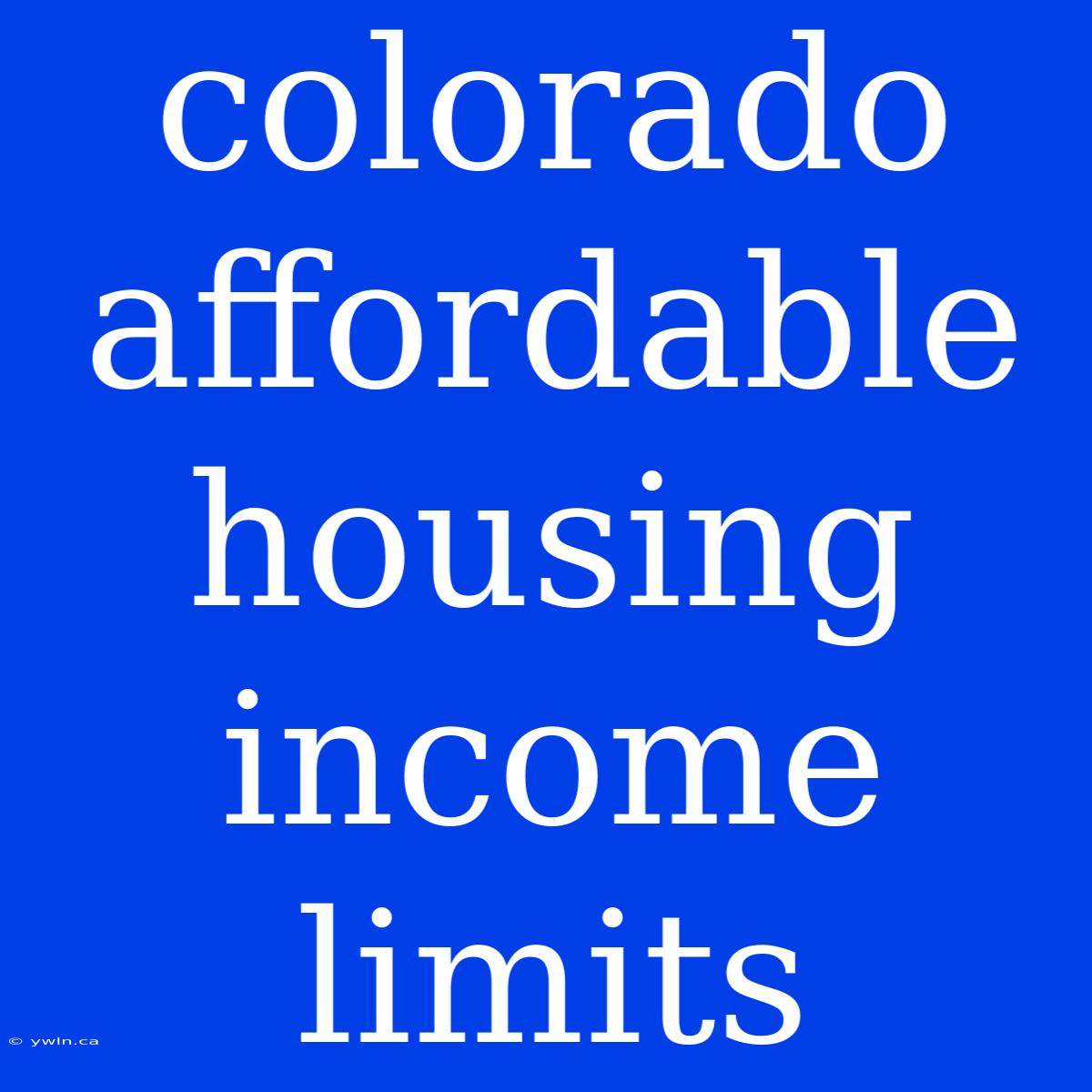 Colorado Affordable Housing Income Limits