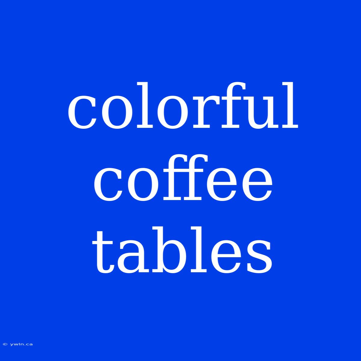 Colorful Coffee Tables