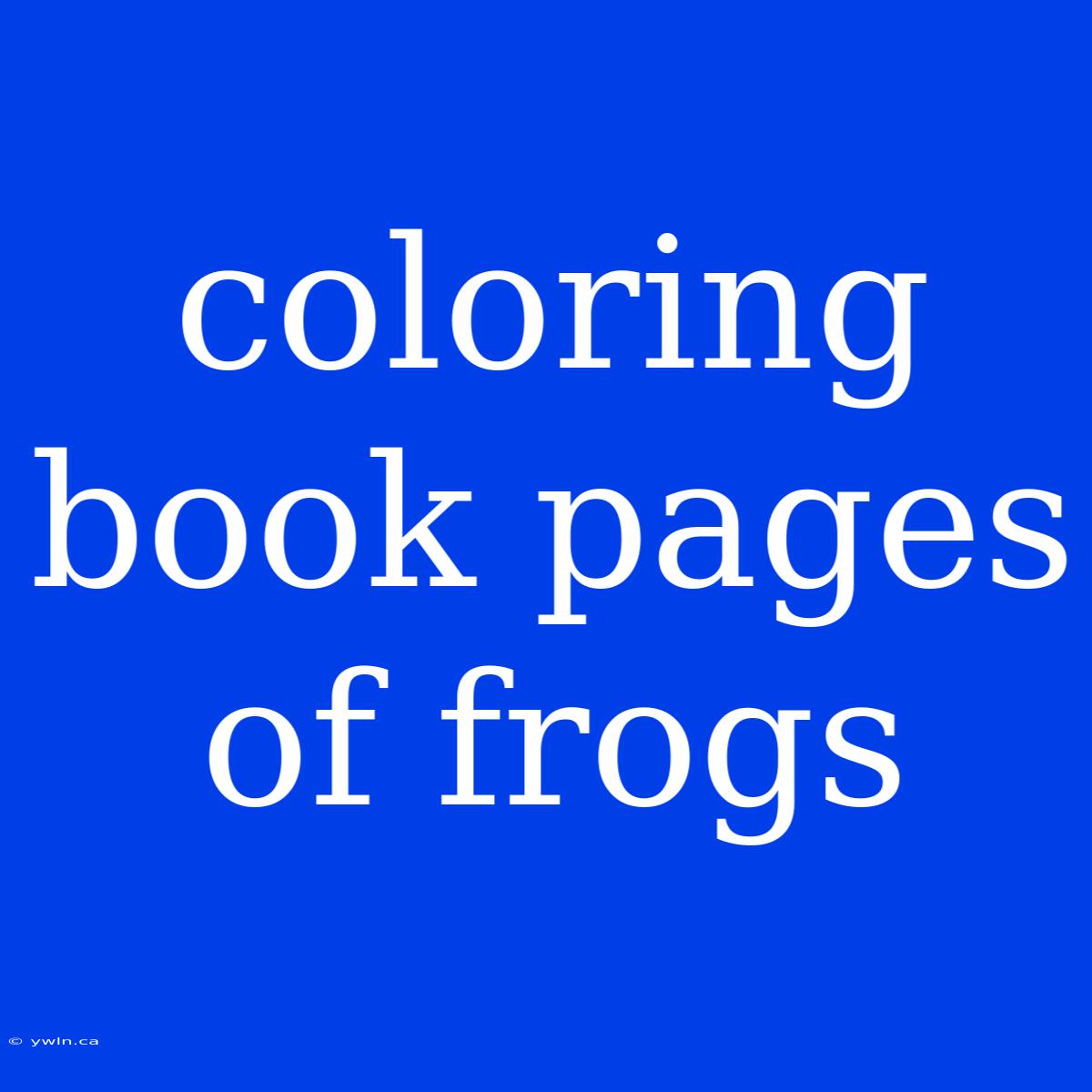 Coloring Book Pages Of Frogs