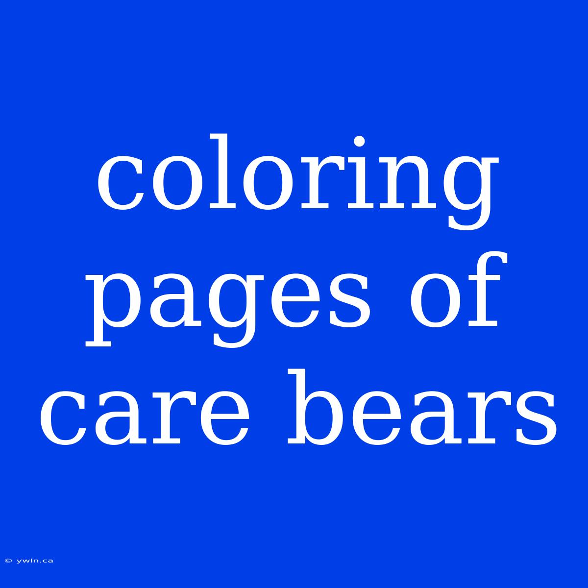 Coloring Pages Of Care Bears