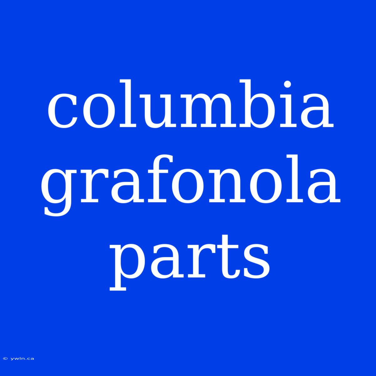 Columbia Grafonola Parts