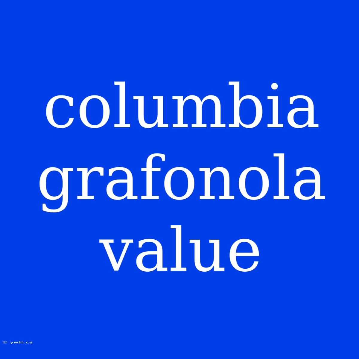 Columbia Grafonola Value