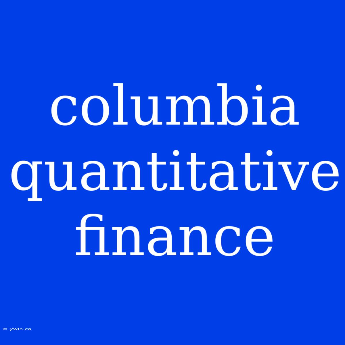 Columbia Quantitative Finance