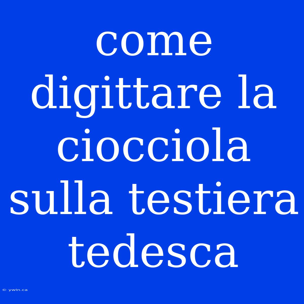 Come Digittare La Ciocciola Sulla Testiera Tedesca