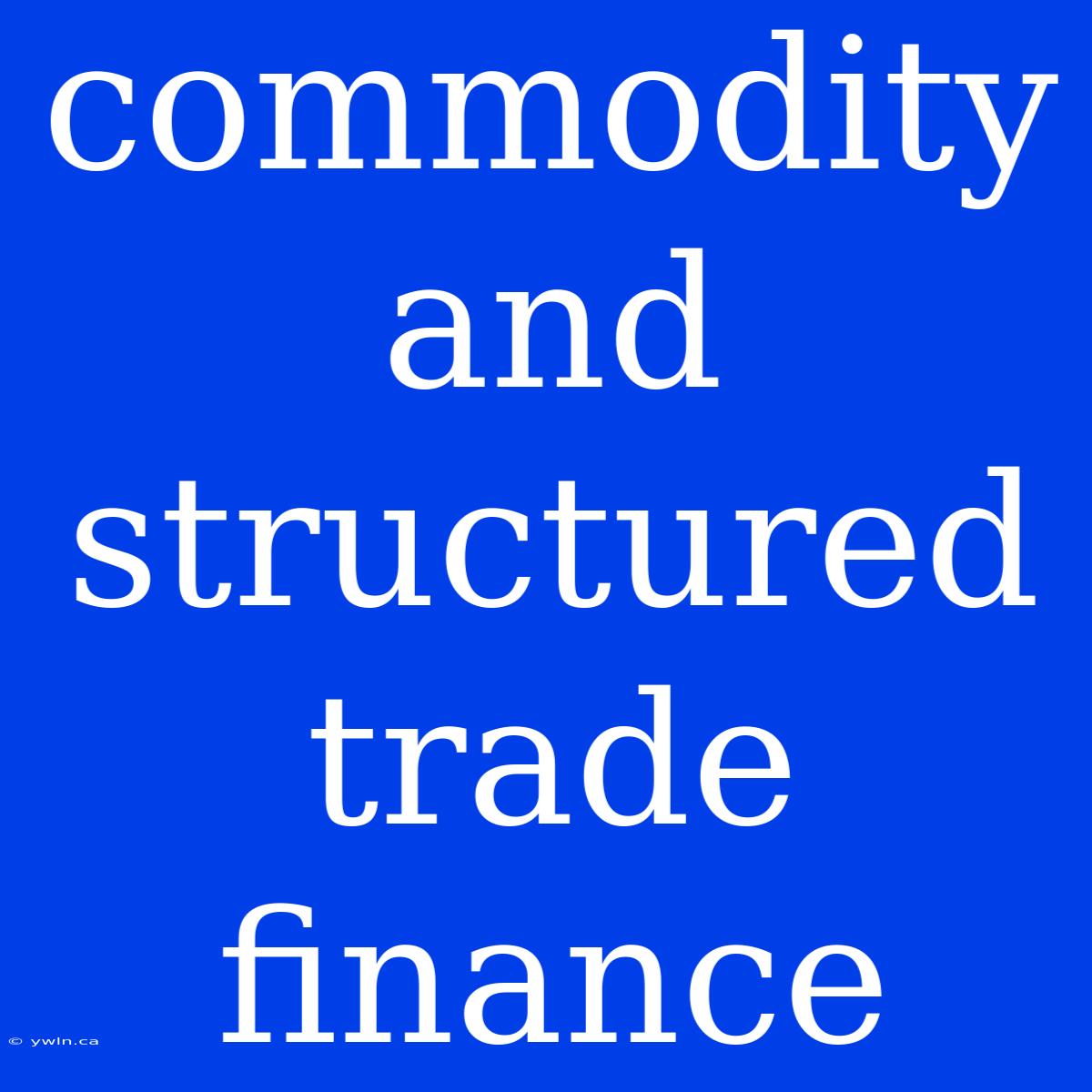 Commodity And Structured Trade Finance