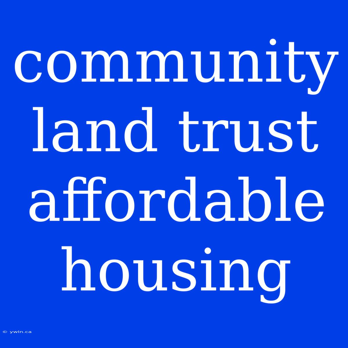 Community Land Trust Affordable Housing