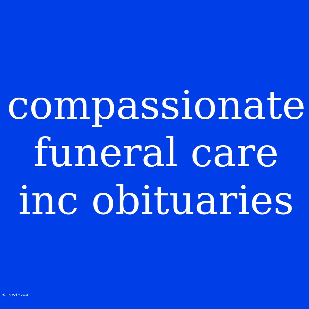 Compassionate Funeral Care Inc Obituaries