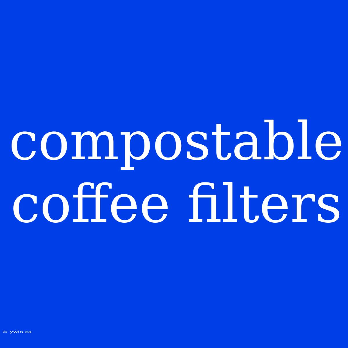 Compostable Coffee Filters