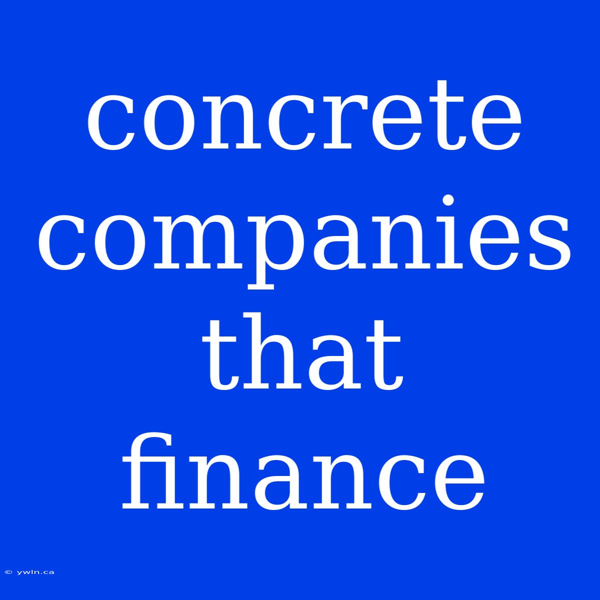 Concrete Companies That Finance