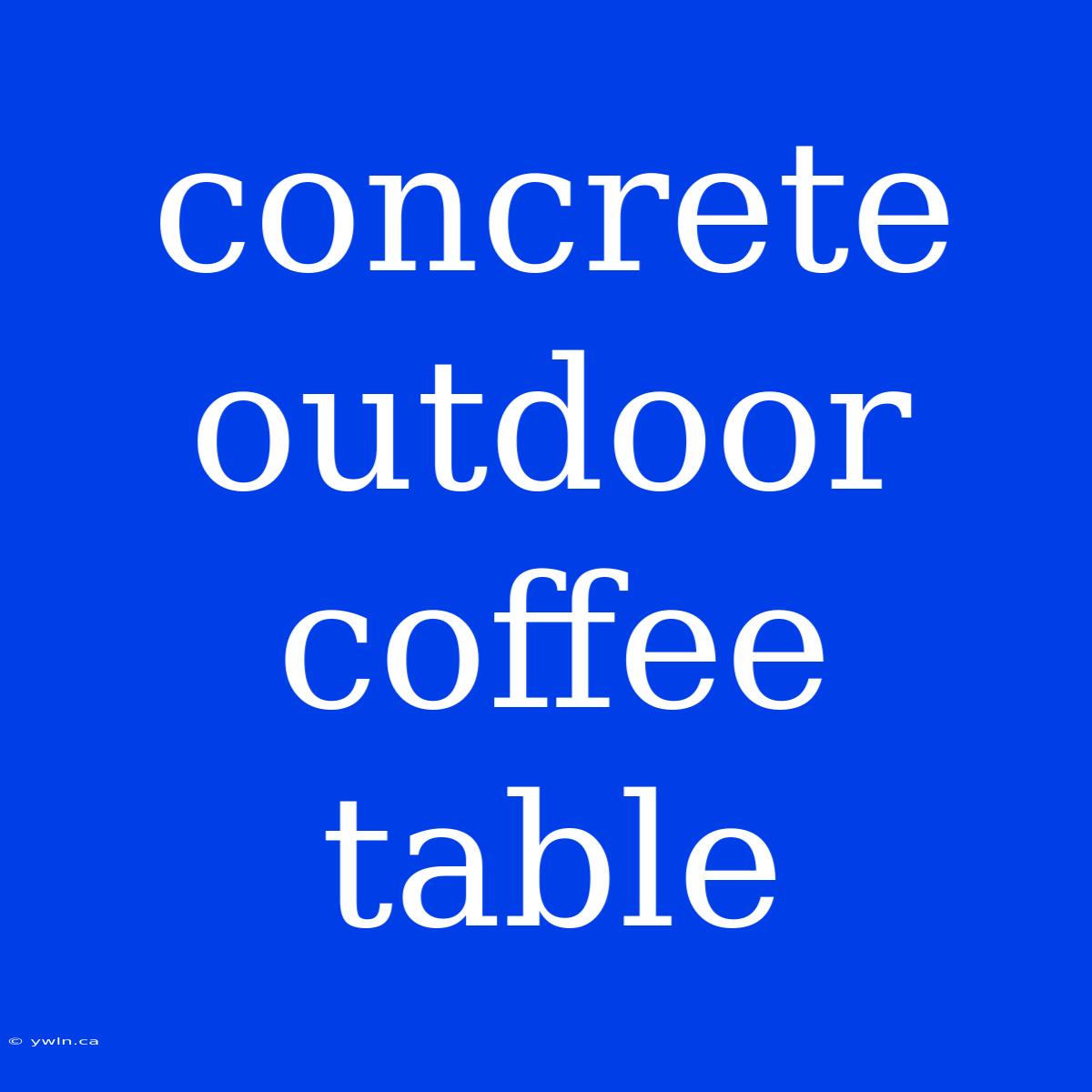 Concrete Outdoor Coffee Table