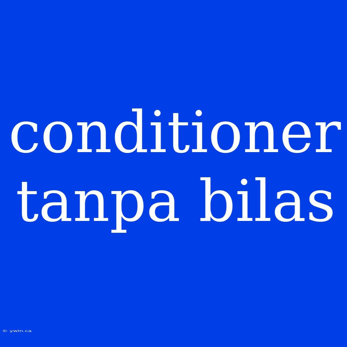 Conditioner Tanpa Bilas