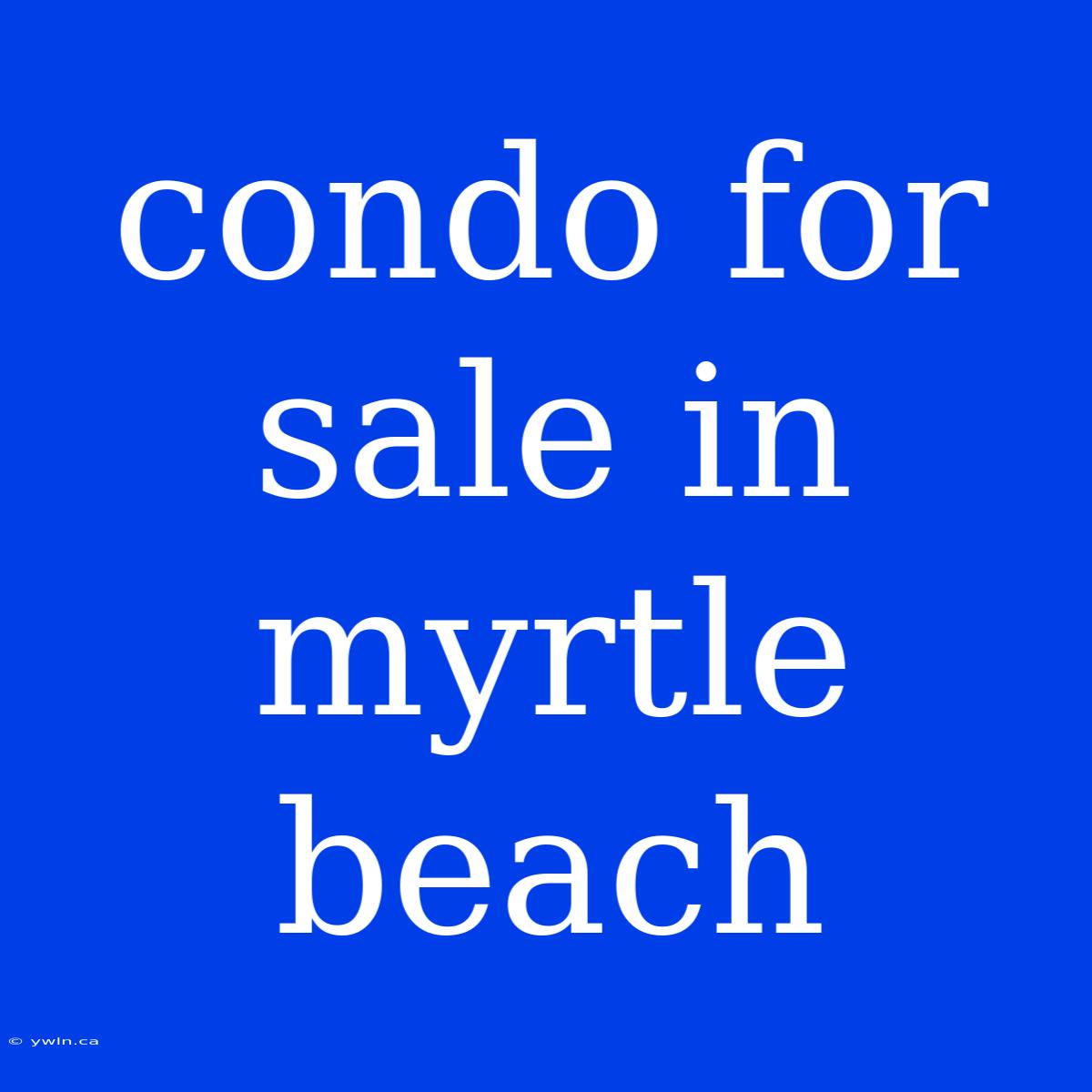 Condo For Sale In Myrtle Beach