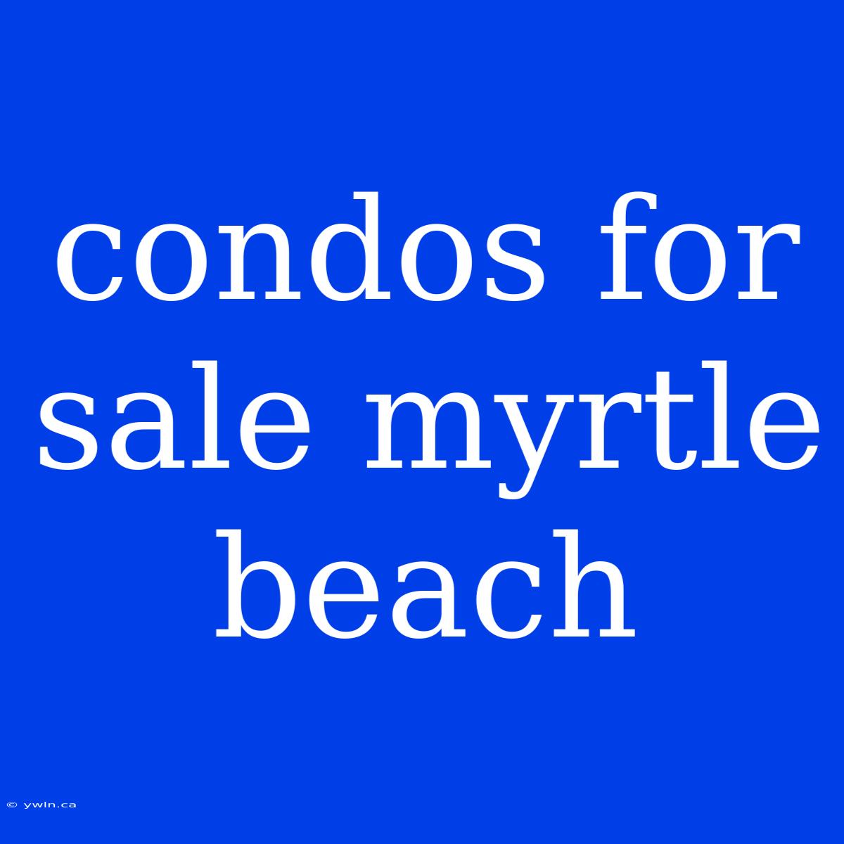 Condos For Sale Myrtle Beach