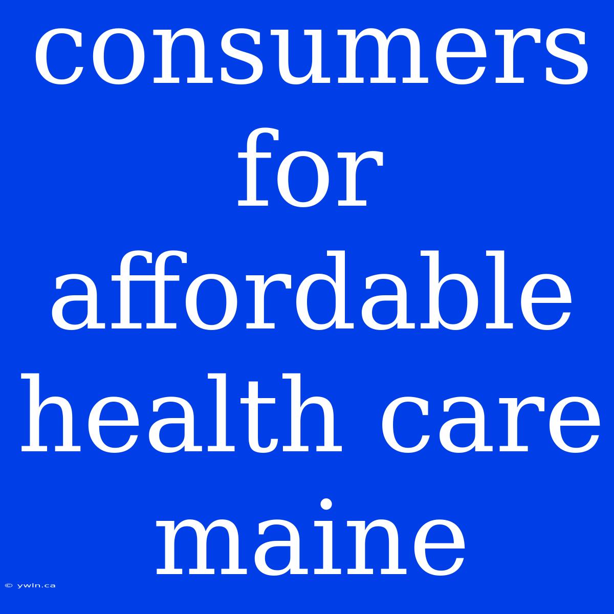 Consumers For Affordable Health Care Maine