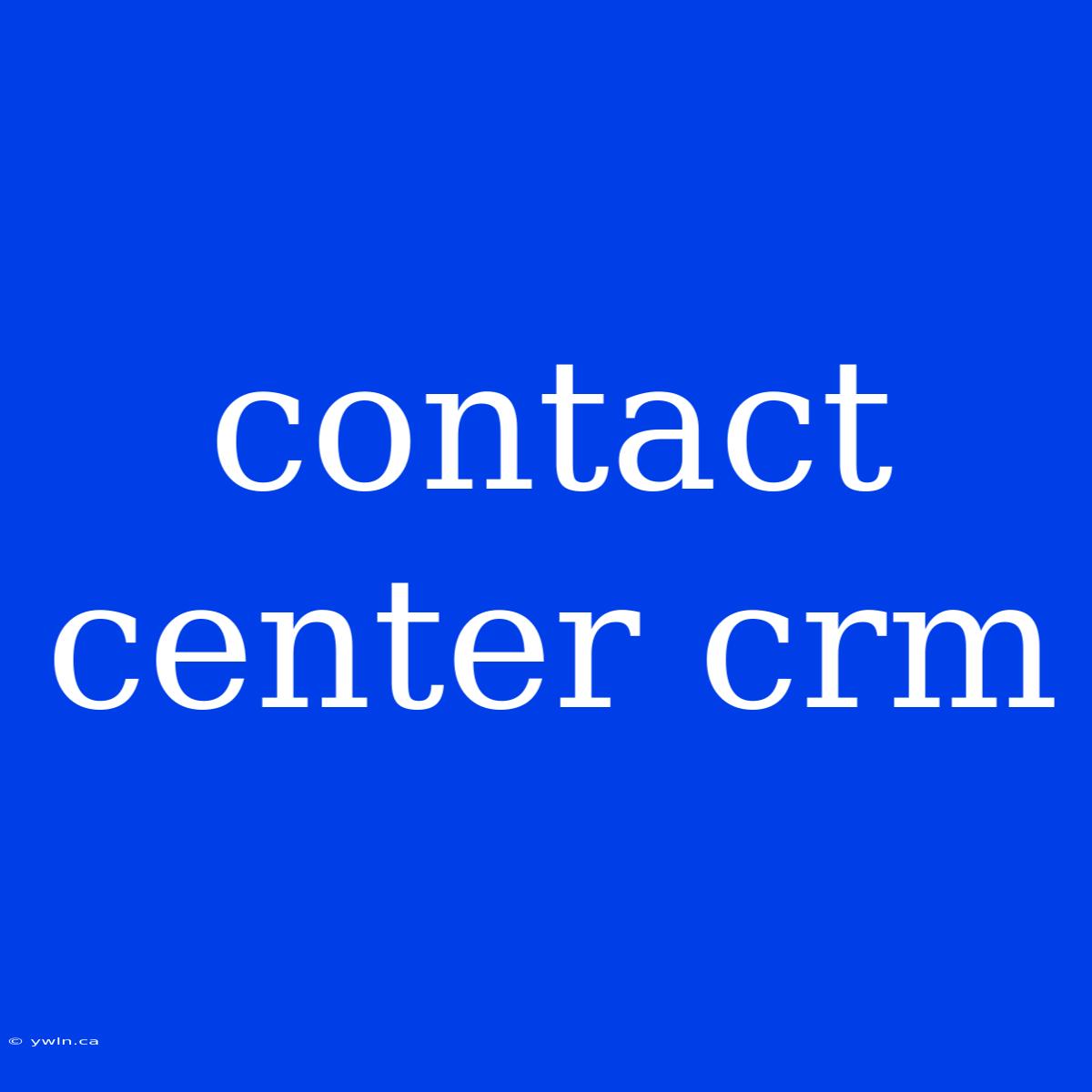 Contact Center Crm