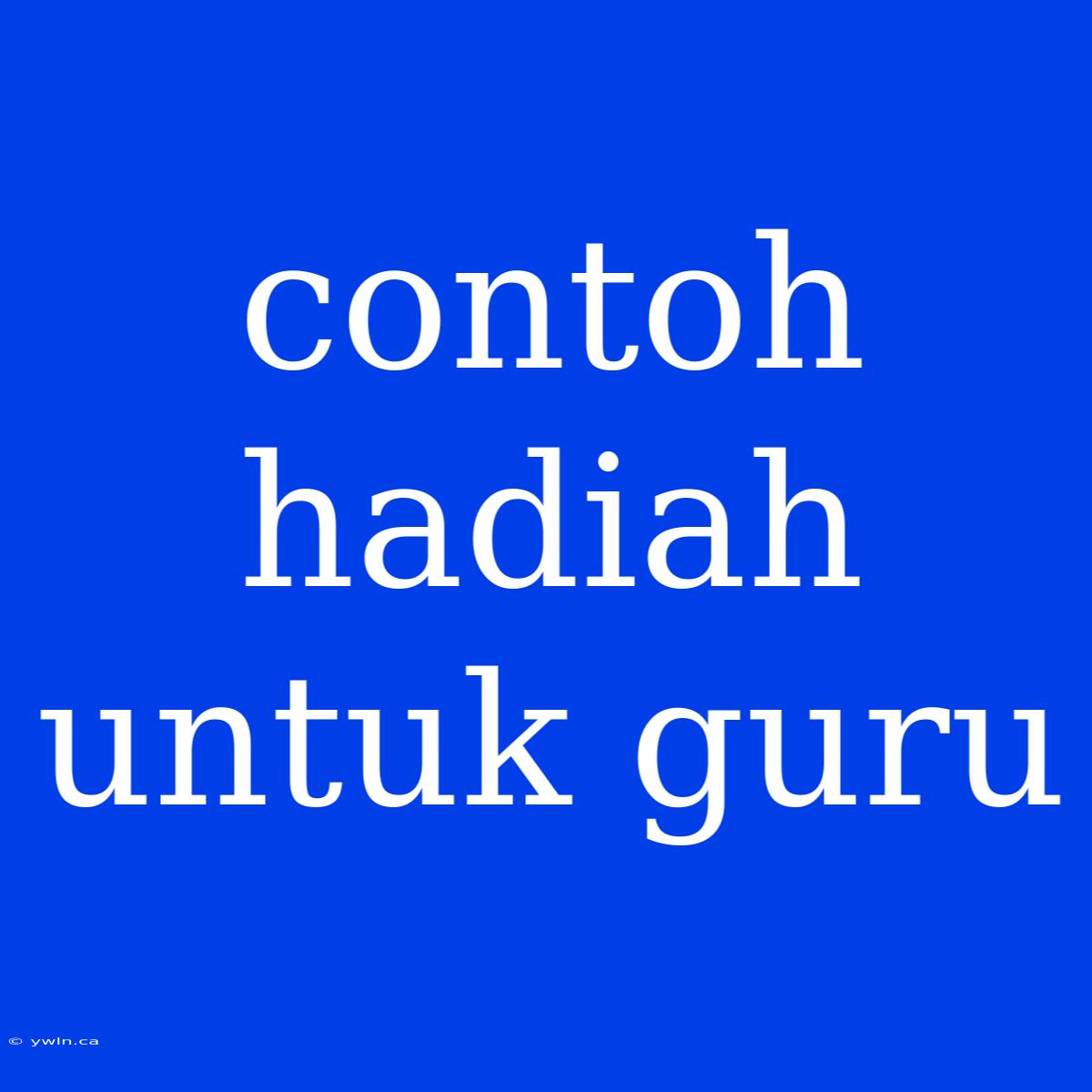 Contoh Hadiah Untuk Guru