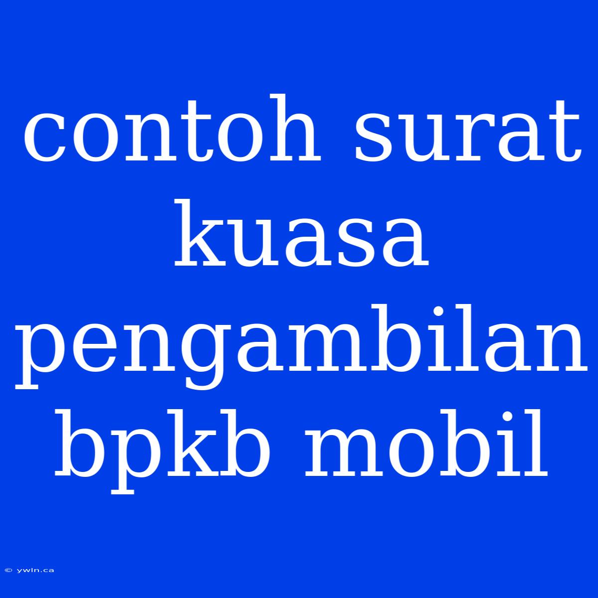 Contoh Surat Kuasa Pengambilan Bpkb Mobil