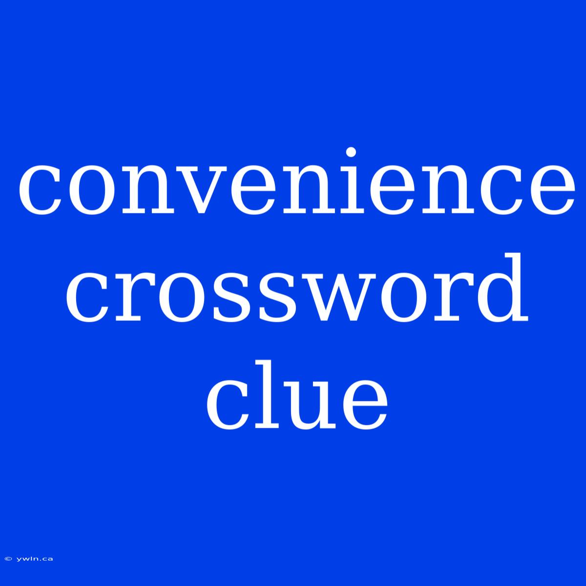 Convenience Crossword Clue