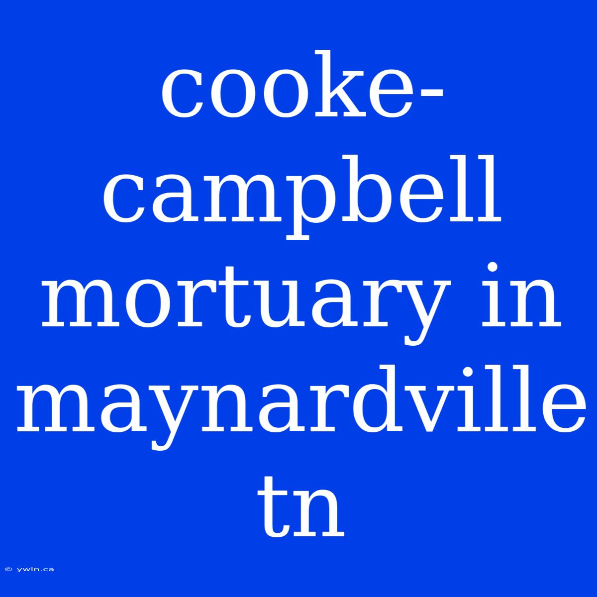 Cooke-campbell Mortuary In Maynardville Tn