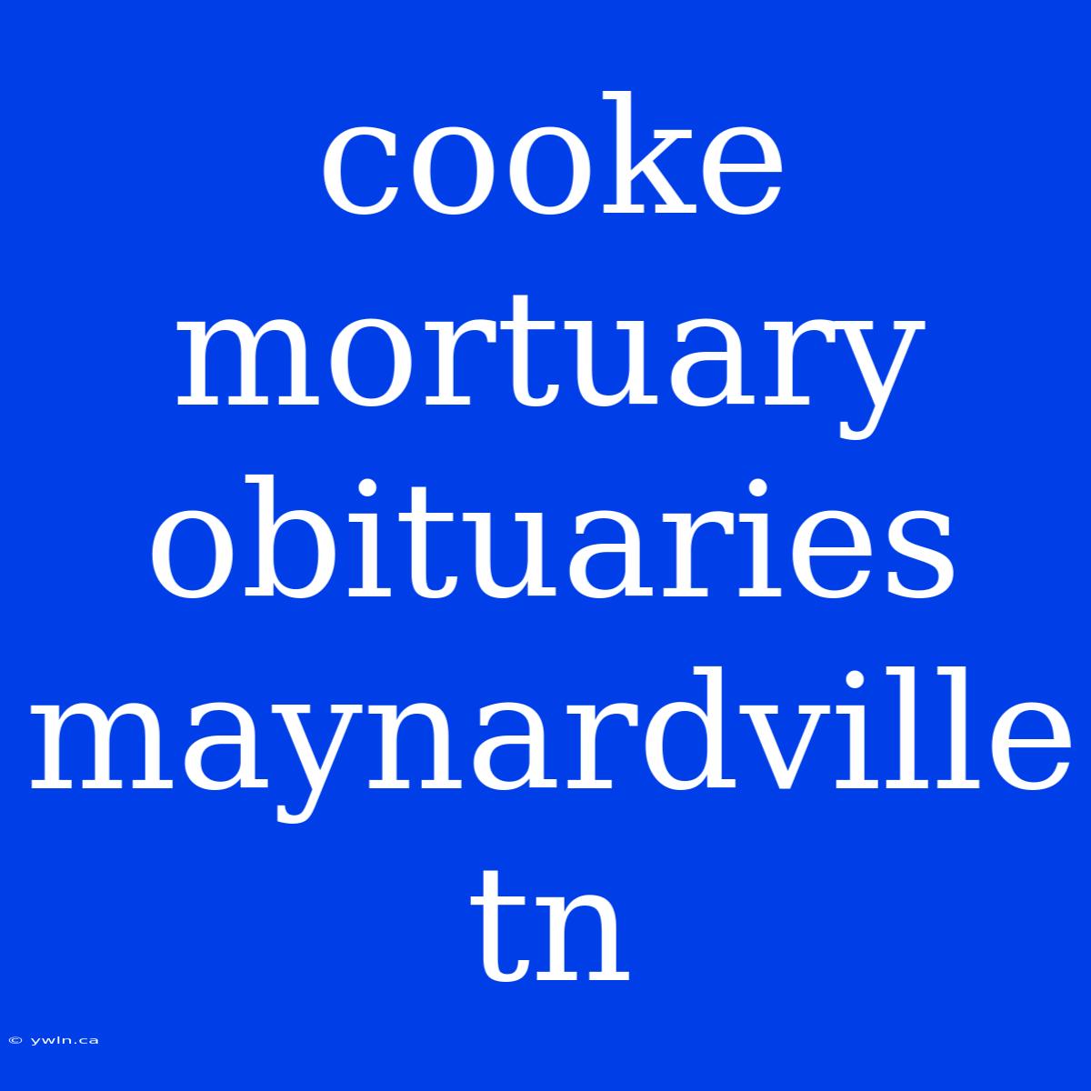 Cooke Mortuary Obituaries Maynardville Tn