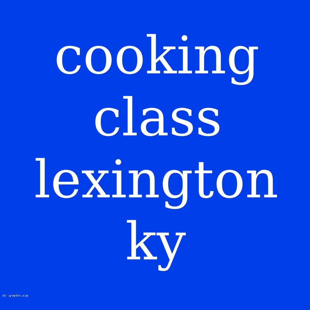 Cooking Class Lexington Ky