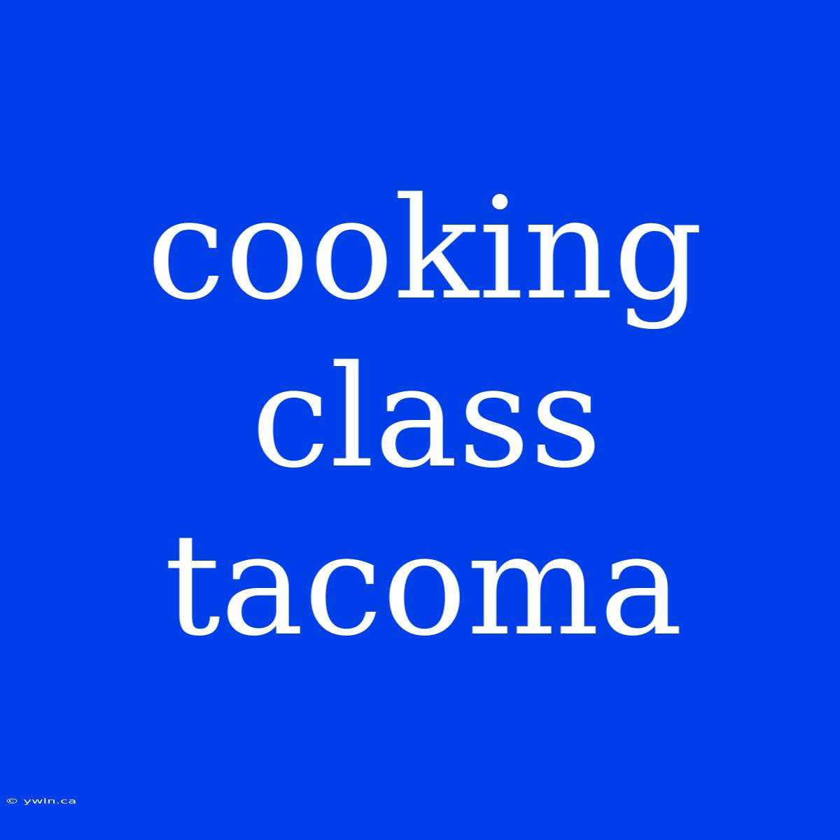 Cooking Class Tacoma