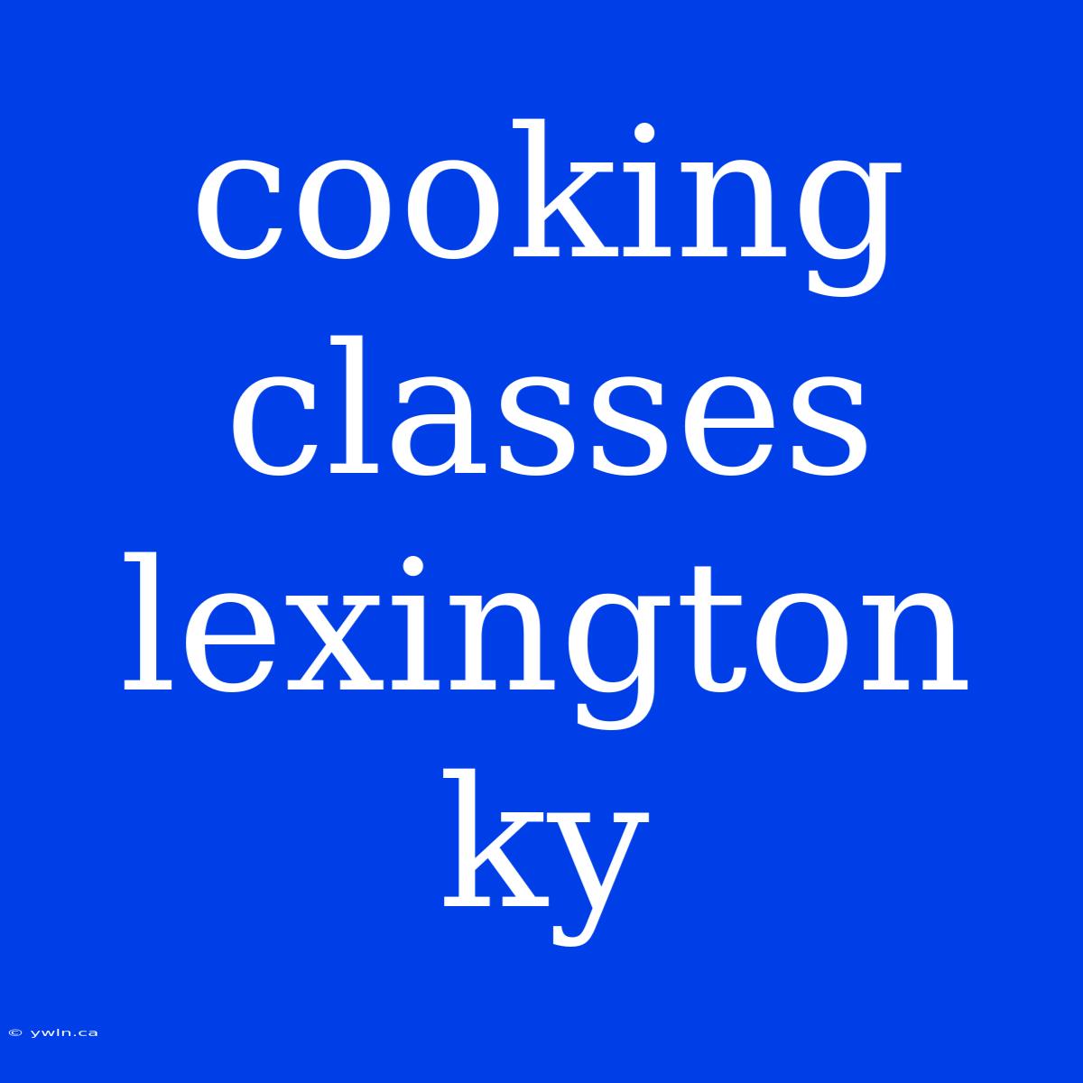 Cooking Classes Lexington Ky