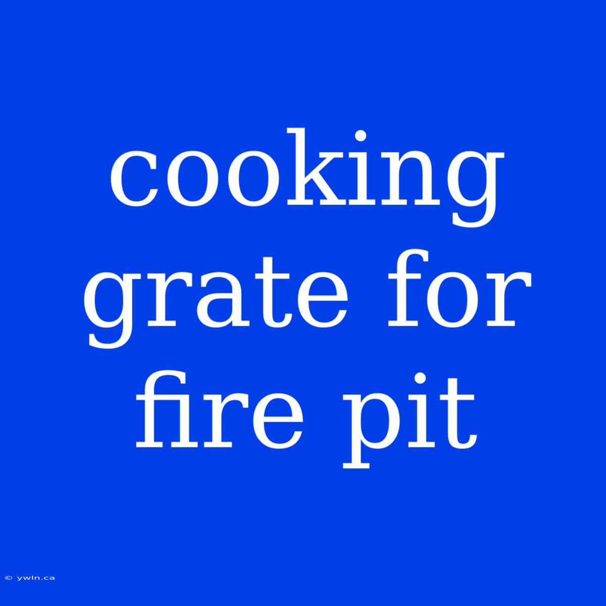 Cooking Grate For Fire Pit