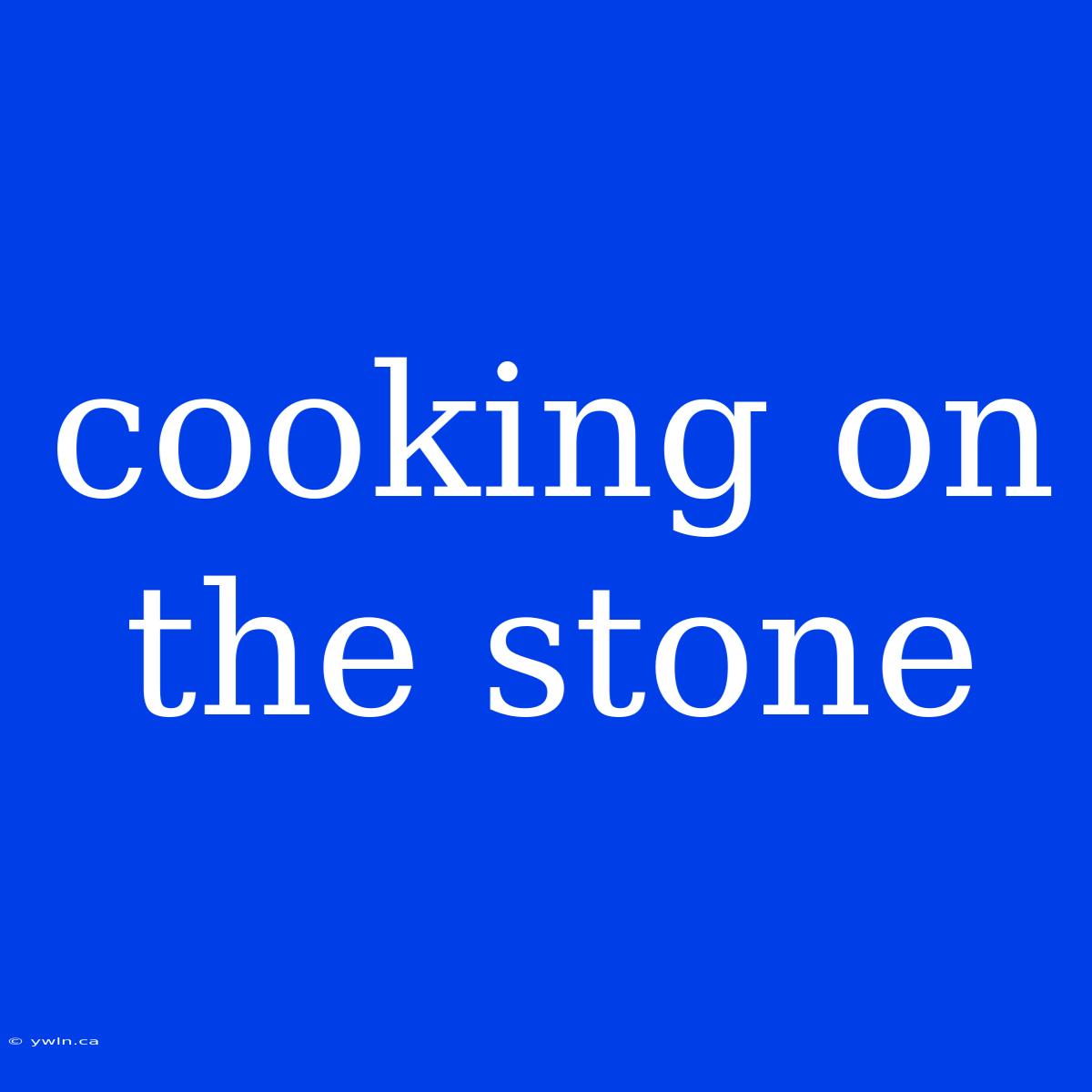 Cooking On The Stone