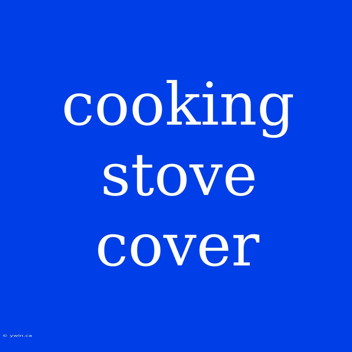 Cooking Stove Cover