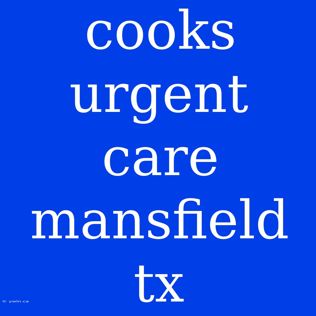 Cooks Urgent Care Mansfield Tx