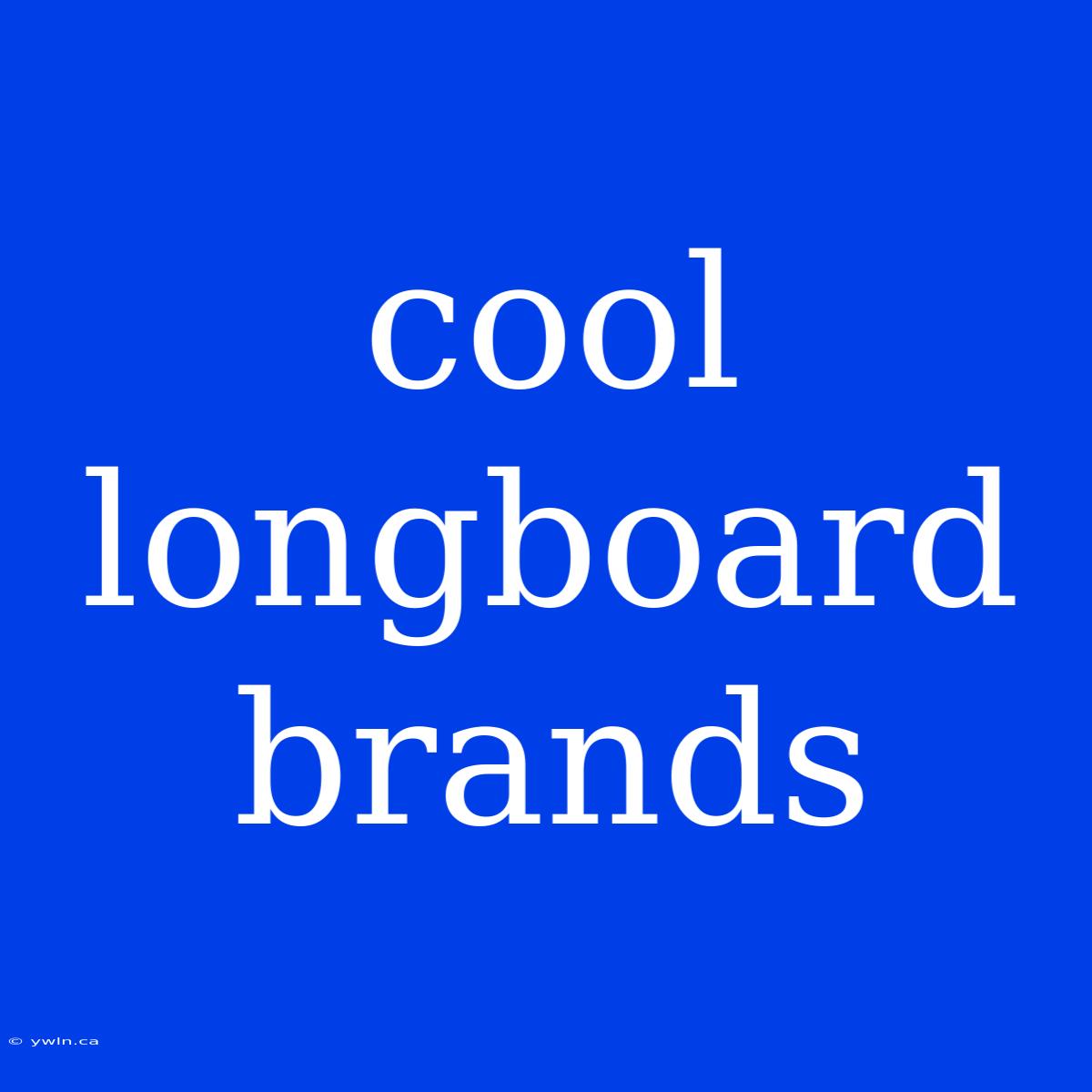 Cool Longboard Brands