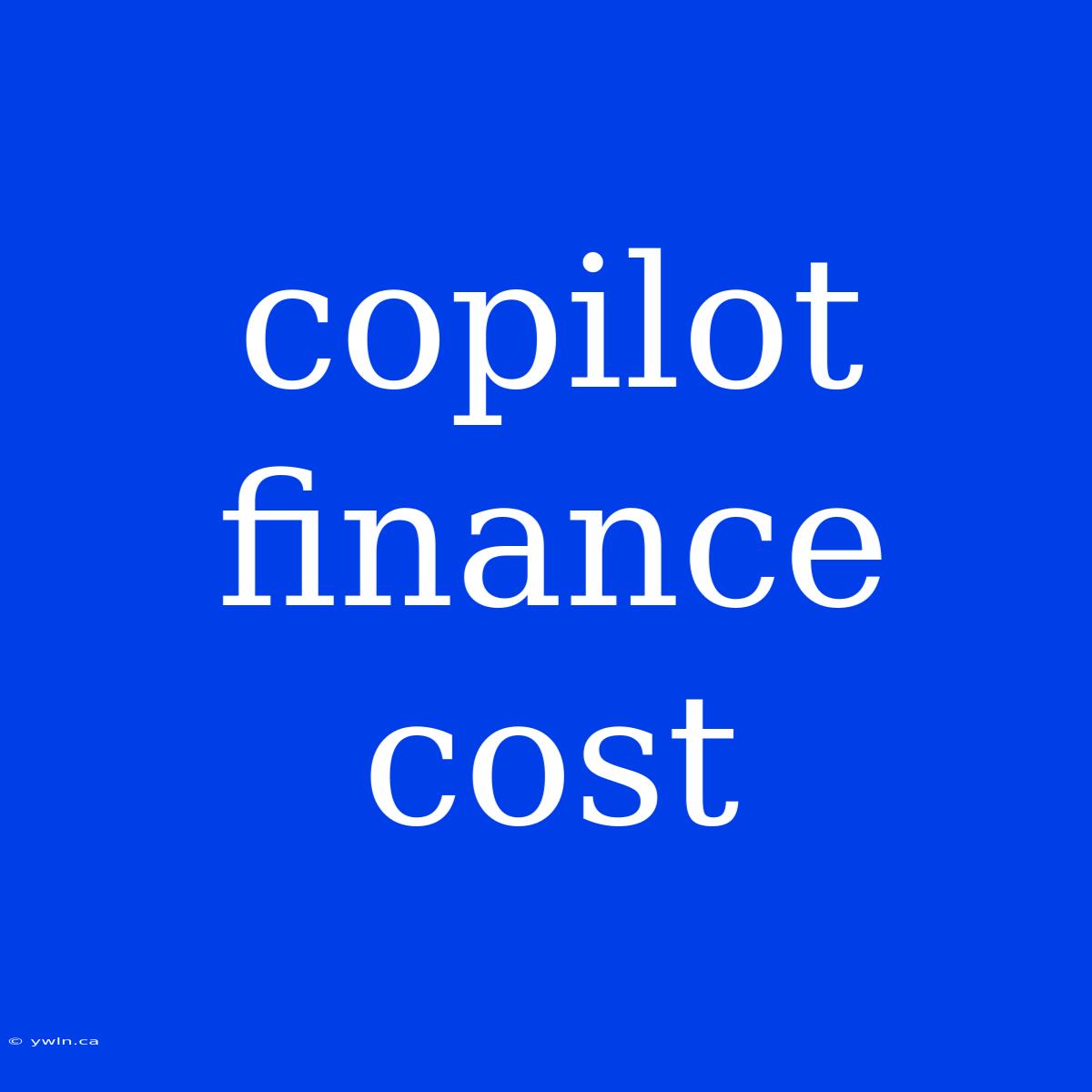 Copilot Finance Cost