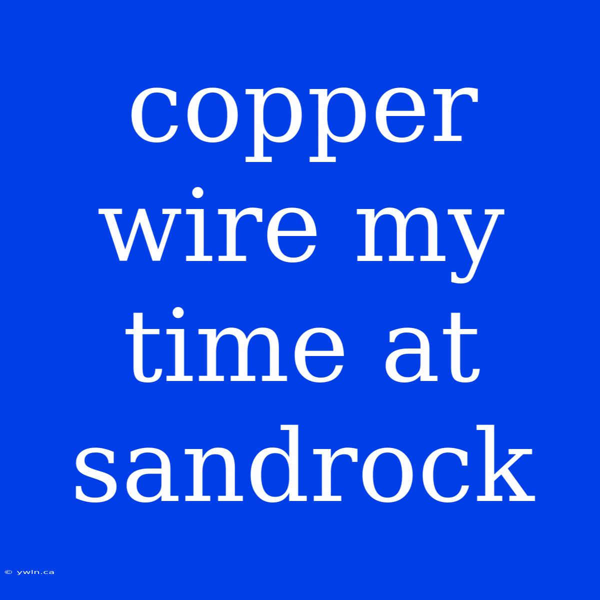 Copper Wire My Time At Sandrock