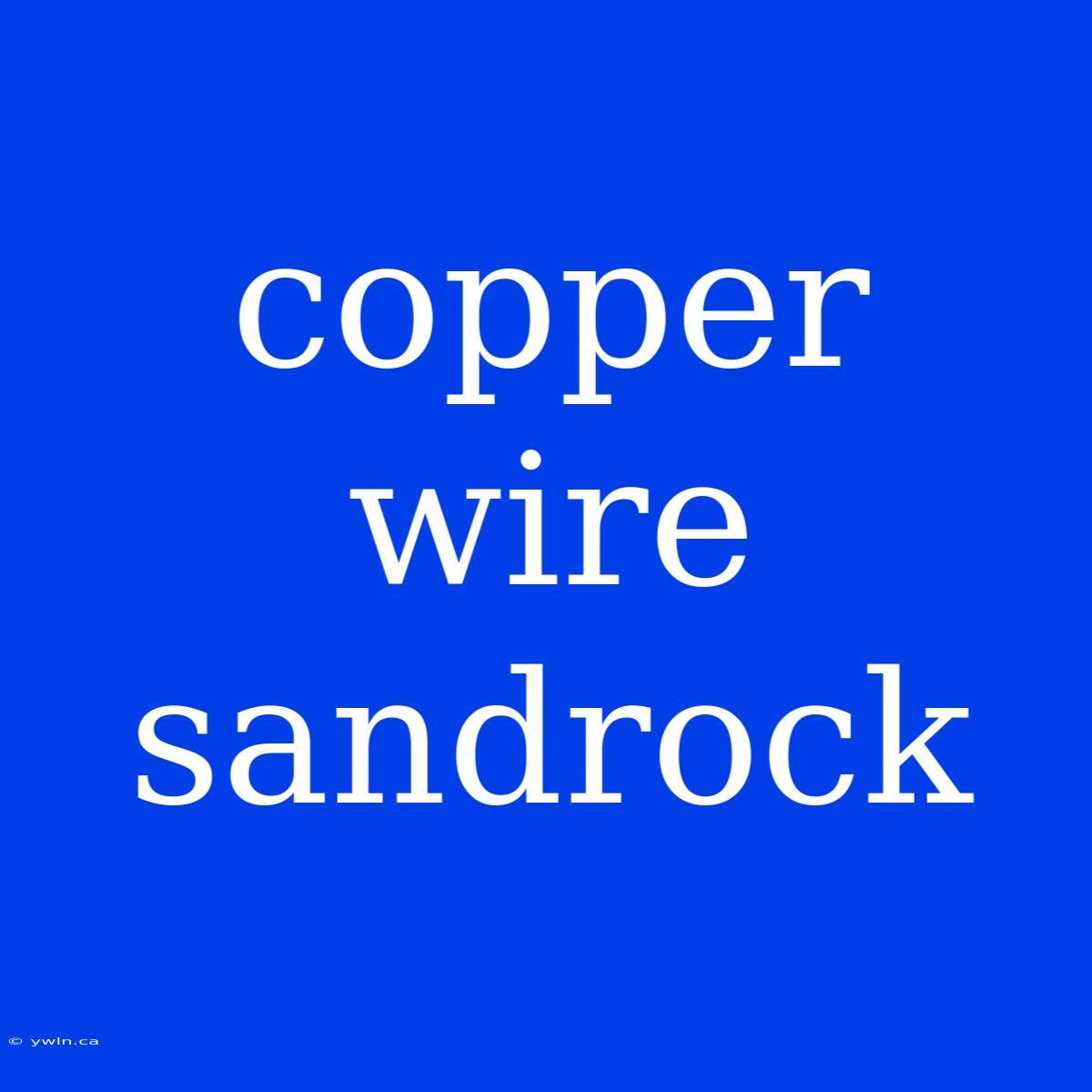 Copper Wire Sandrock