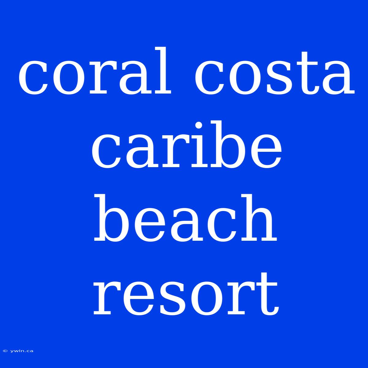 Coral Costa Caribe Beach Resort