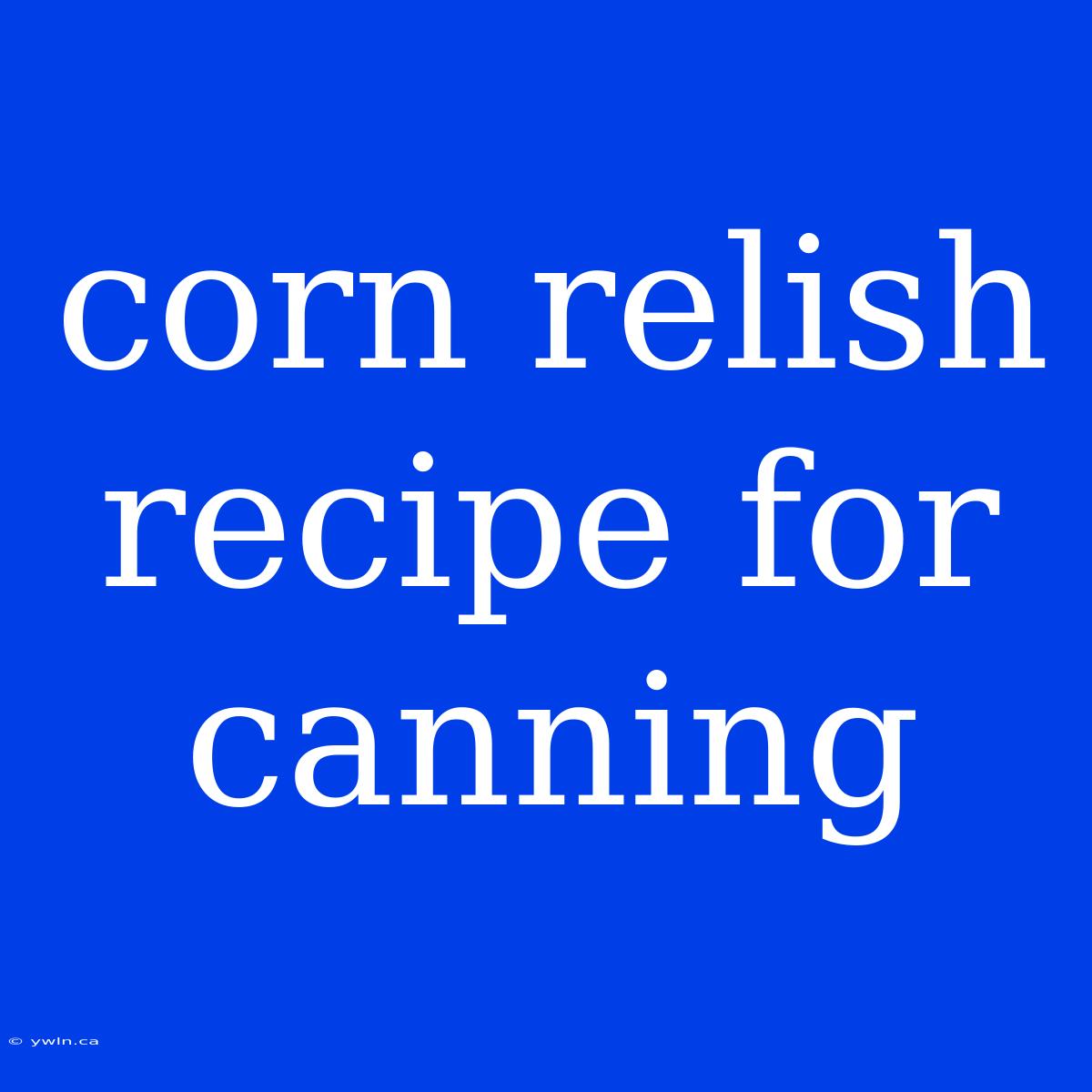 Corn Relish Recipe For Canning