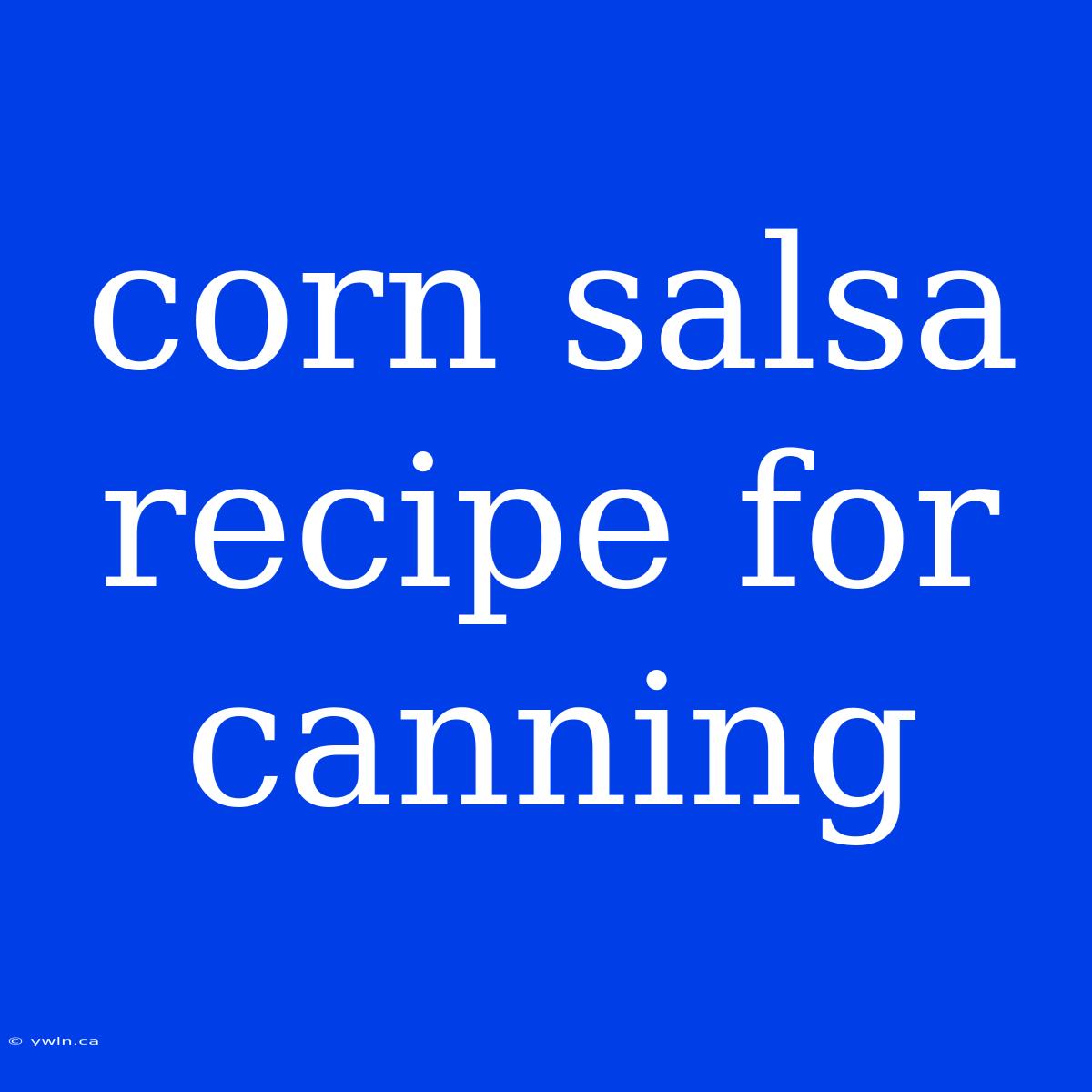 Corn Salsa Recipe For Canning