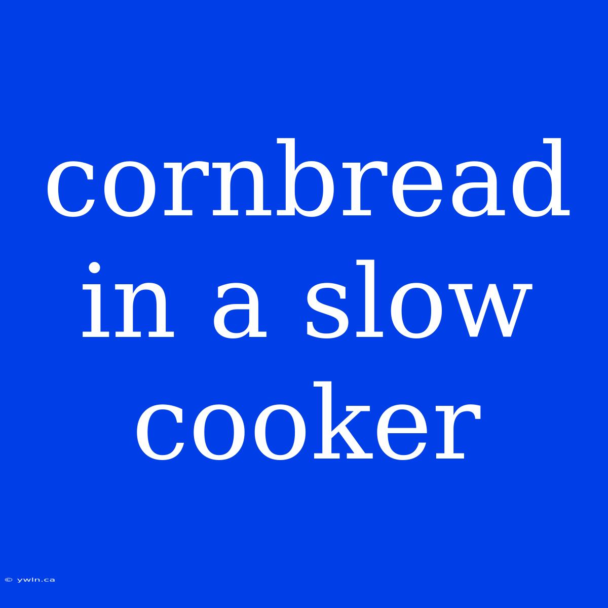 Cornbread In A Slow Cooker