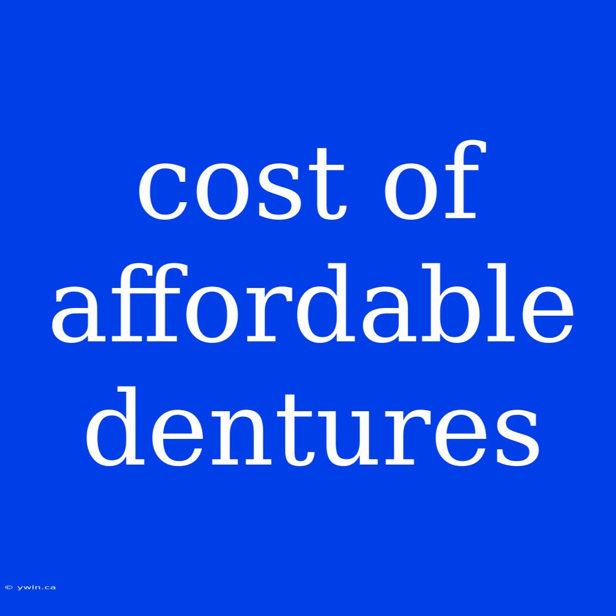 Cost Of Affordable Dentures