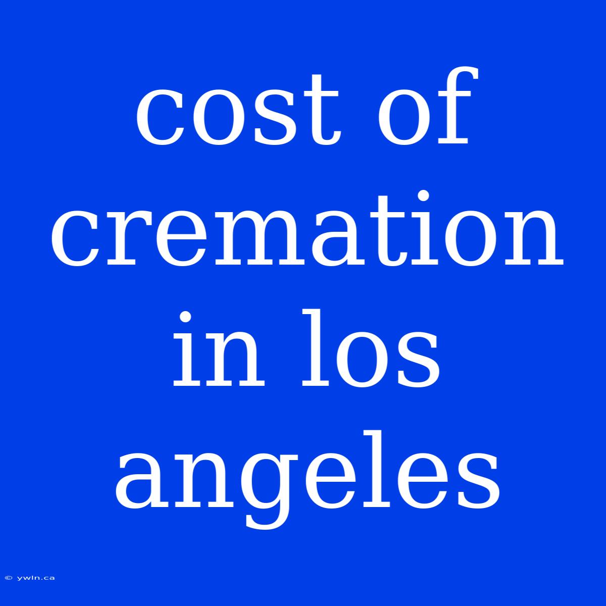 Cost Of Cremation In Los Angeles