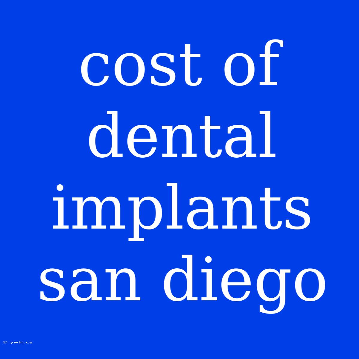 Cost Of Dental Implants San Diego