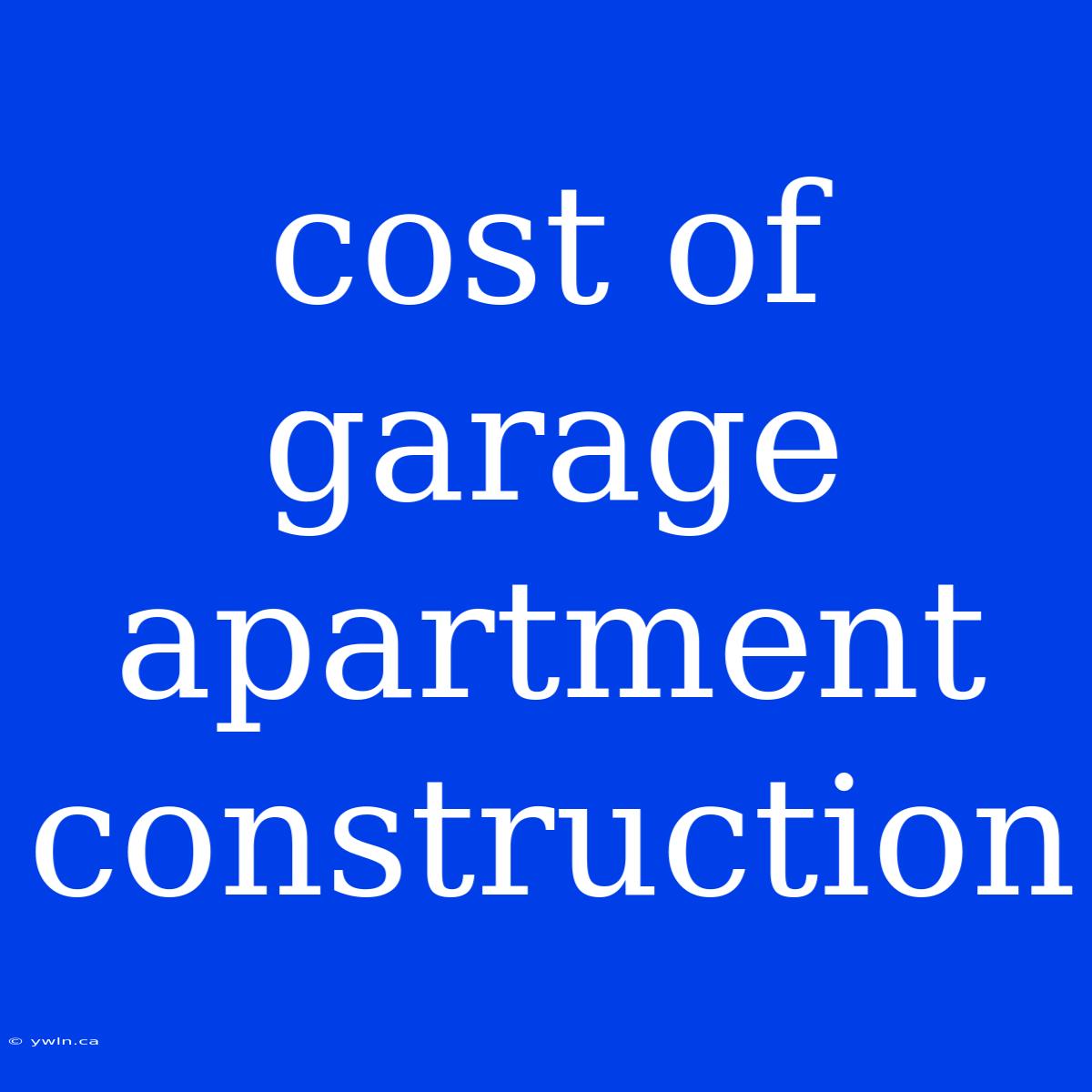 Cost Of Garage Apartment Construction