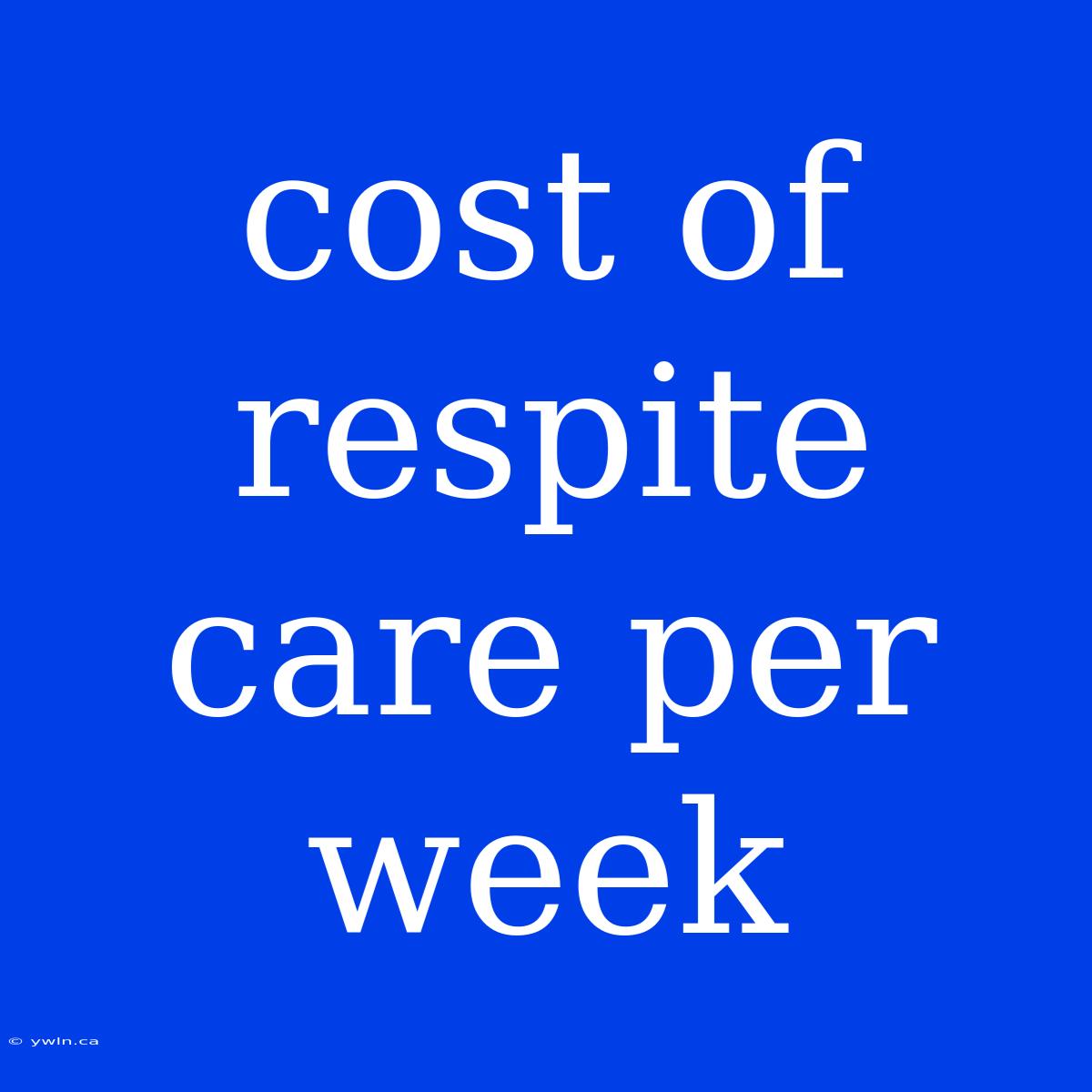 Cost Of Respite Care Per Week