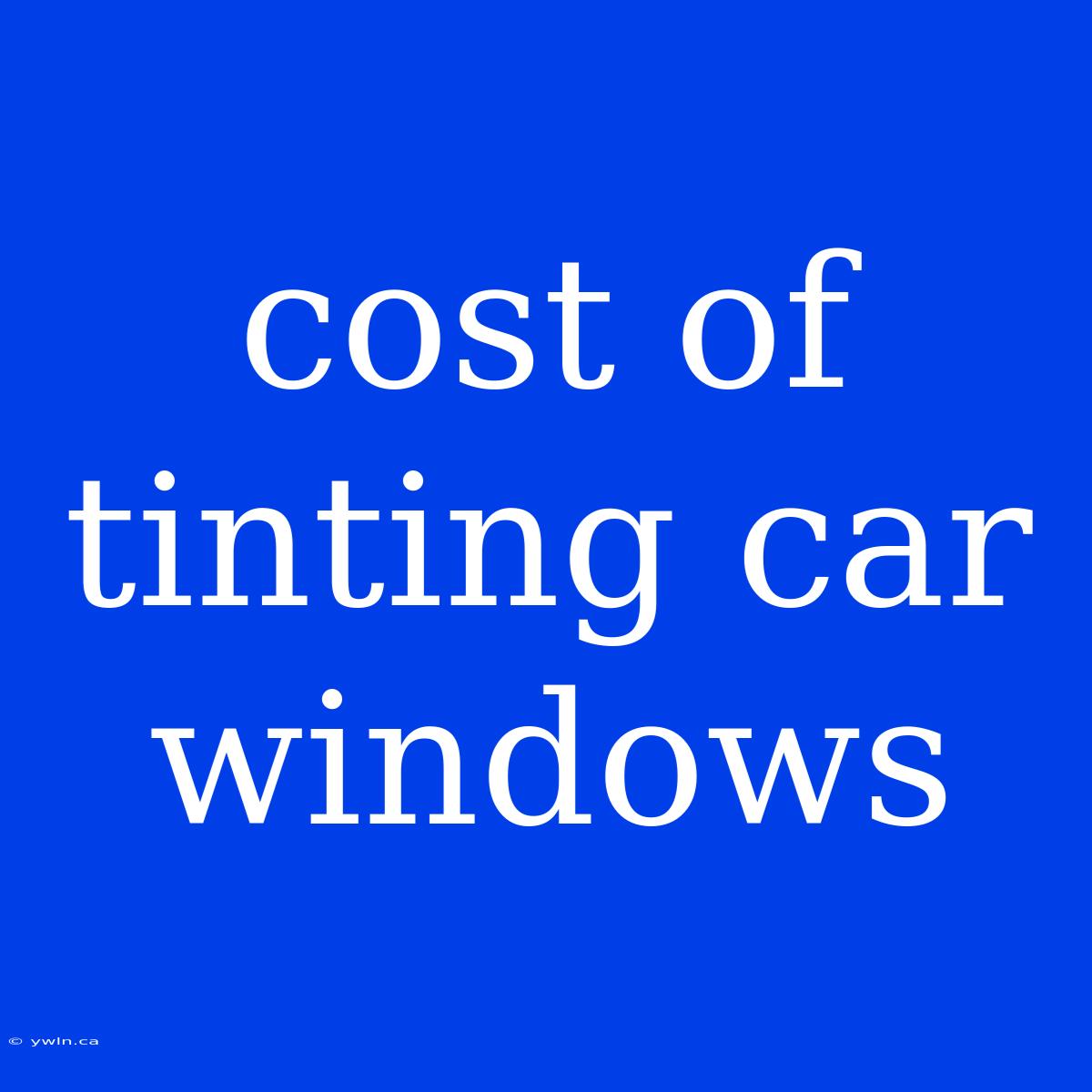 Cost Of Tinting Car Windows