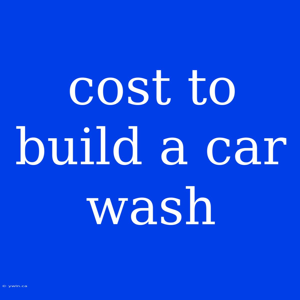 Cost To Build A Car Wash