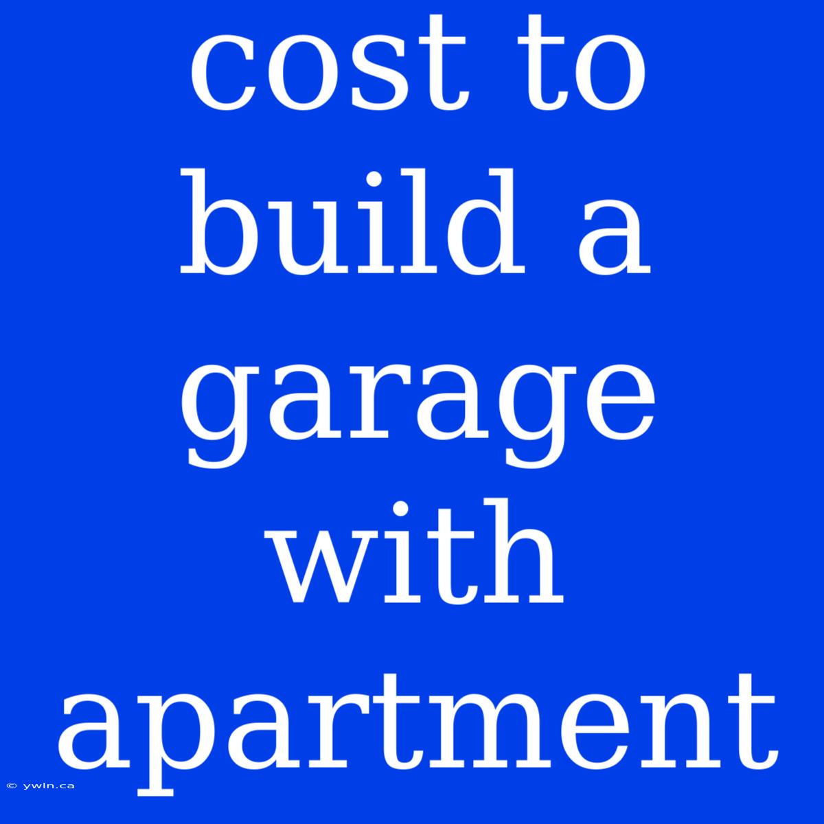 Cost To Build A Garage With Apartment