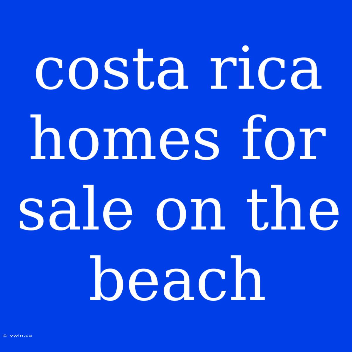 Costa Rica Homes For Sale On The Beach